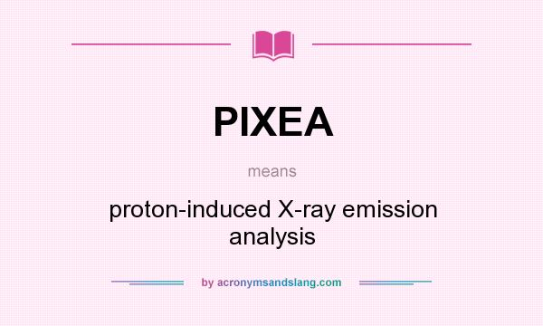 What does PIXEA mean? It stands for proton-induced X-ray emission analysis