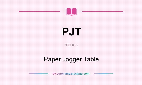 What does PJT mean? It stands for Paper Jogger Table