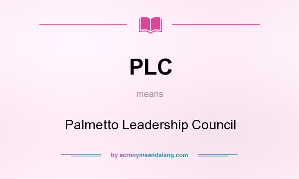 What does PLC mean? It stands for Palmetto Leadership Council