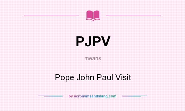 What does PJPV mean? It stands for Pope John Paul Visit