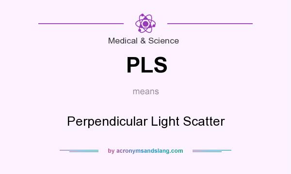 What does PLS mean? It stands for Perpendicular Light Scatter