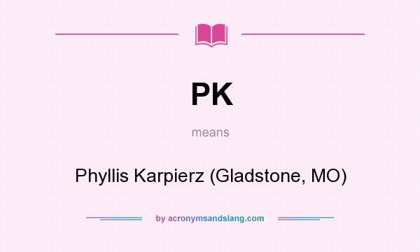 What does PK mean? It stands for Phyllis Karpierz (Gladstone, MO)