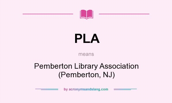What does PLA mean? It stands for Pemberton Library Association (Pemberton, NJ)