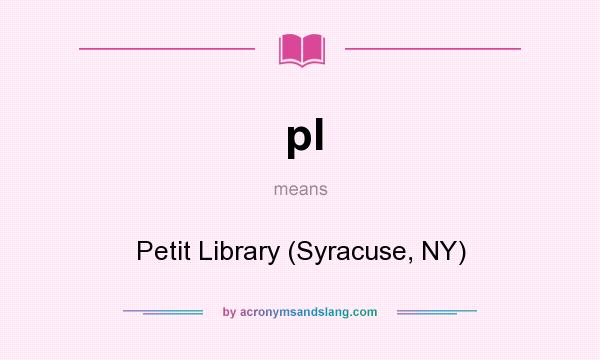 What does pl mean? It stands for Petit Library (Syracuse, NY)