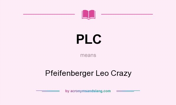 What does PLC mean? It stands for Pfeifenberger Leo Crazy