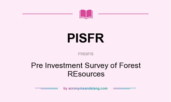 What does PISFR mean? It stands for Pre Investment Survey of Forest REsources