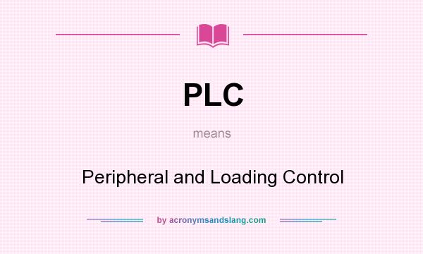 What does PLC mean? It stands for Peripheral and Loading Control
