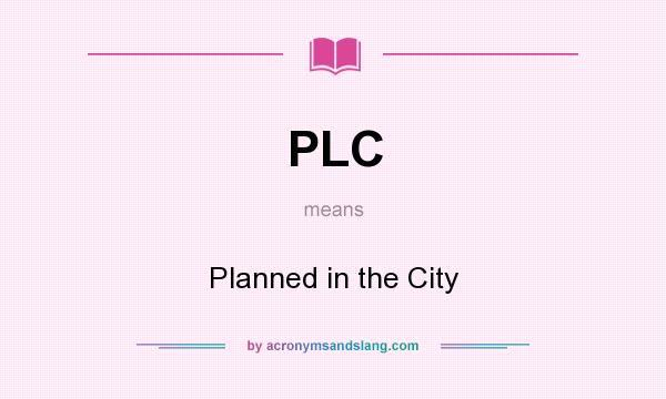 What does PLC mean? It stands for Planned in the City