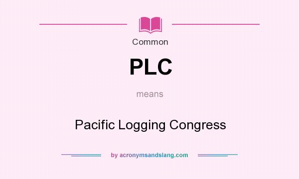 What does PLC mean? It stands for Pacific Logging Congress