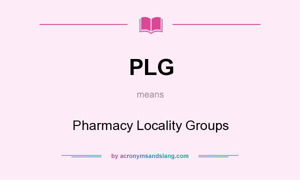 What does PLG mean? It stands for Pharmacy Locality Groups