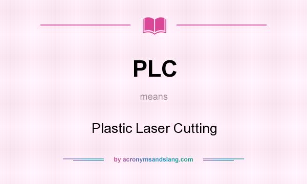 What does PLC mean? It stands for Plastic Laser Cutting
