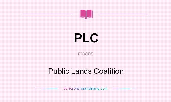 What does PLC mean? It stands for Public Lands Coalition