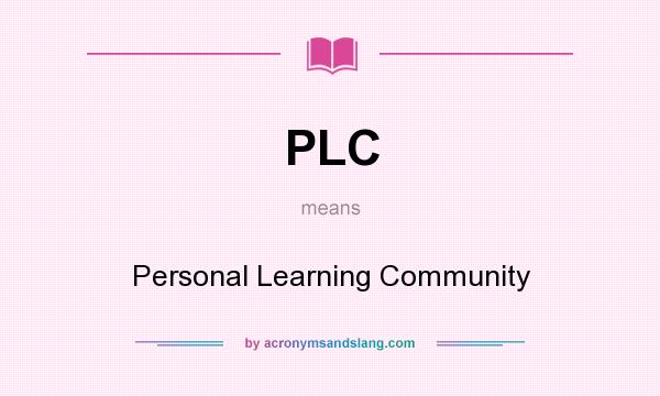 What does PLC mean? It stands for Personal Learning Community