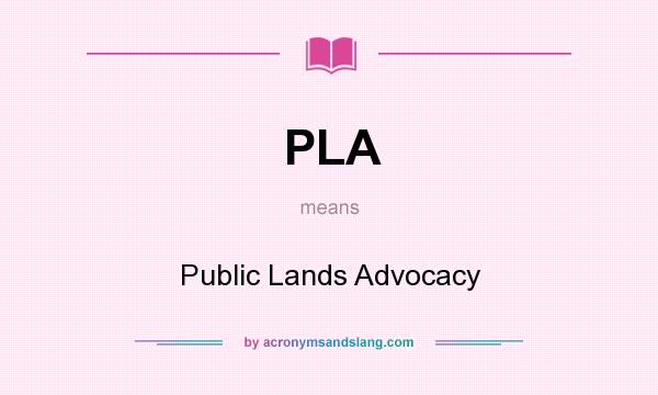 What does PLA mean? It stands for Public Lands Advocacy