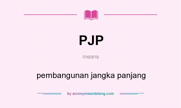 What does PJP mean? It stands for pembangunan jangka panjang