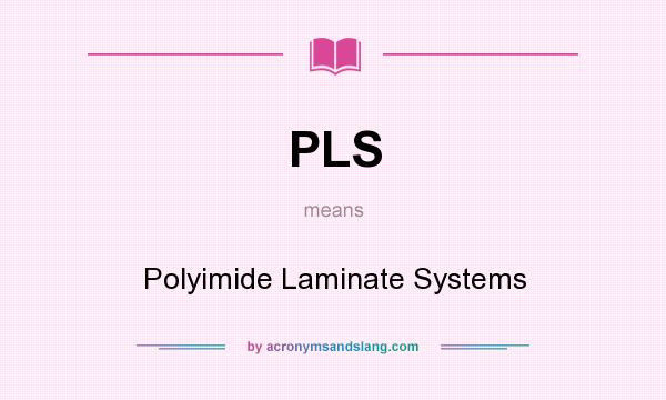 What does PLS mean? It stands for Polyimide Laminate Systems