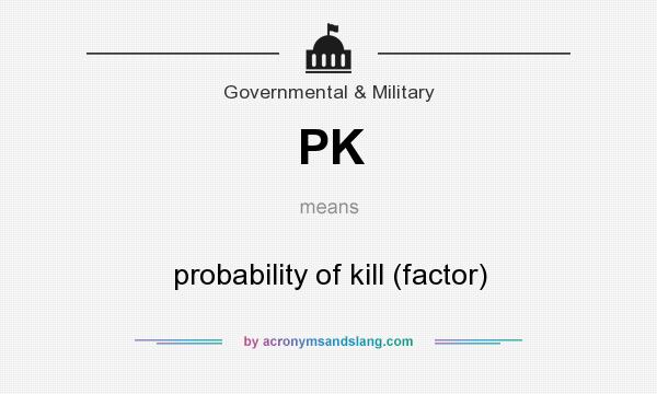What does PK mean? It stands for probability of kill (factor)