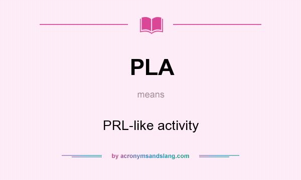 What does PLA mean? It stands for PRL-like activity
