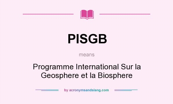 What does PISGB mean? It stands for Programme International Sur la Geosphere et la Biosphere