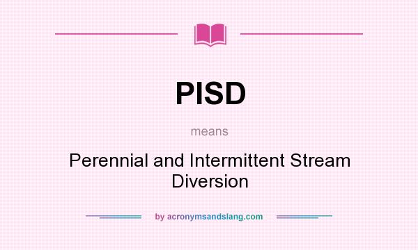 What does PISD mean? It stands for Perennial and Intermittent Stream Diversion