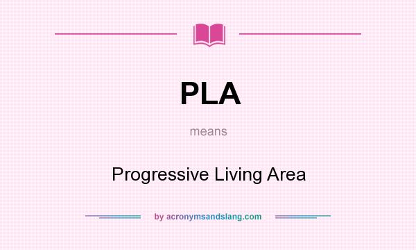 What does PLA mean? It stands for Progressive Living Area