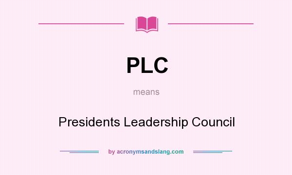 What does PLC mean? It stands for Presidents Leadership Council