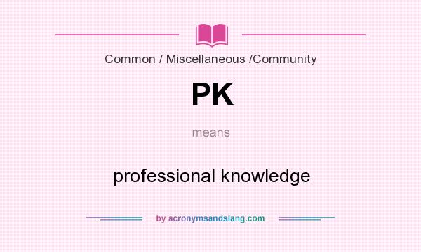 What does PK mean? It stands for professional knowledge