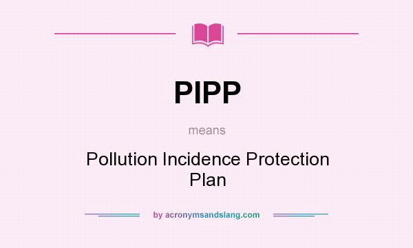 What does PIPP mean? It stands for Pollution Incidence Protection Plan