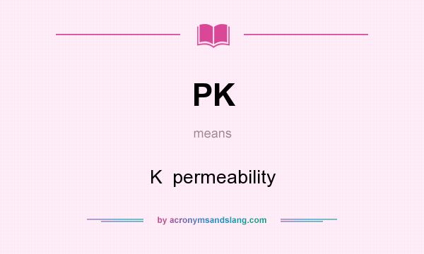 What does PK mean? It stands for K  permeability