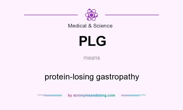 What does PLG mean? It stands for protein-losing gastropathy