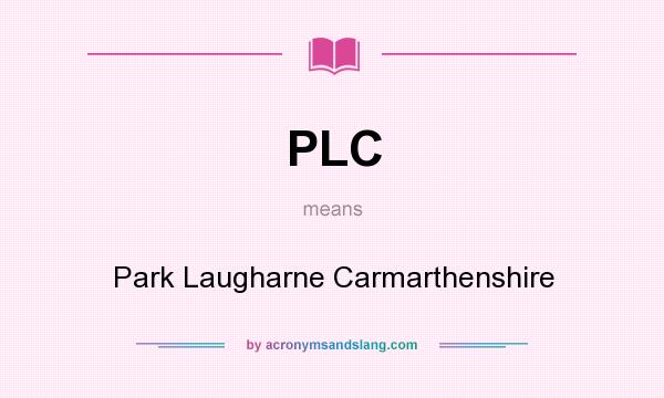 What does PLC mean? It stands for Park Laugharne Carmarthenshire