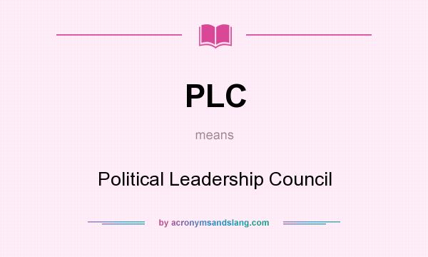 What does PLC mean? It stands for Political Leadership Council