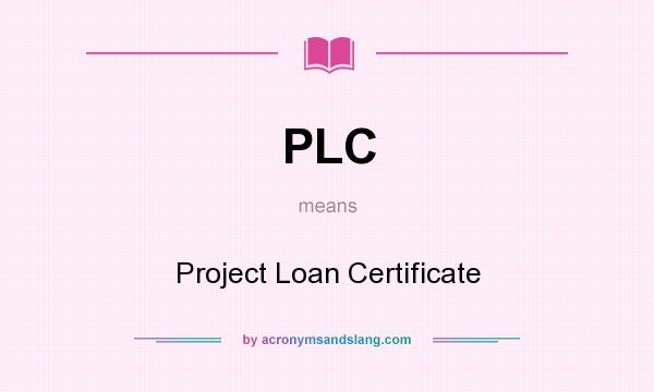 What does PLC mean? It stands for Project Loan Certificate