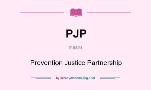 What does PJP mean? It stands for Prevention Justice Partnership