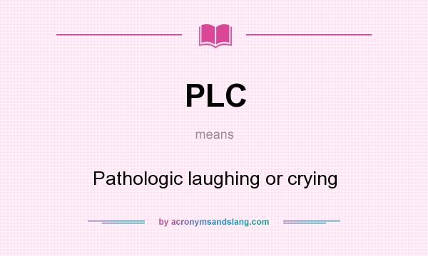 What does PLC mean? It stands for Pathologic laughing or crying