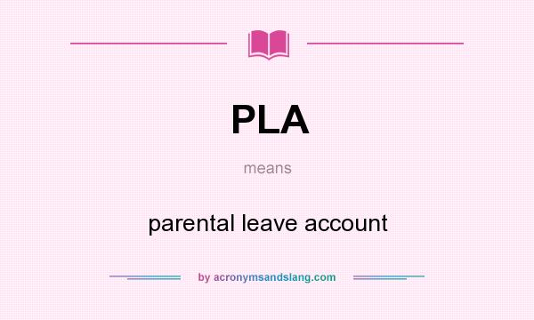 What does PLA mean? It stands for parental leave account