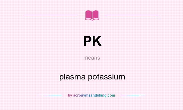 What does PK mean? It stands for plasma potassium