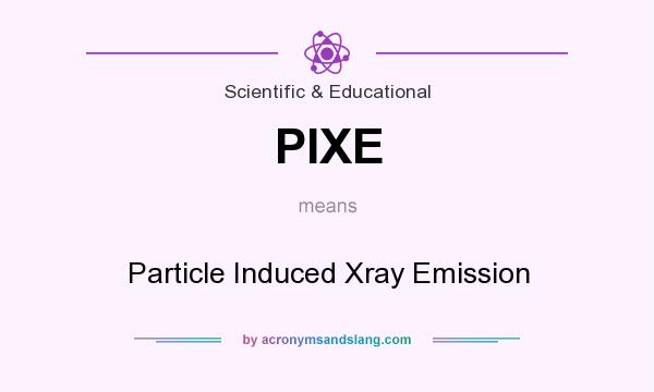 What does PIXE mean? It stands for Particle Induced Xray Emission