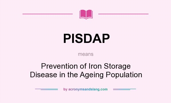 What does PISDAP mean? It stands for Prevention of Iron Storage Disease in the Ageing Population