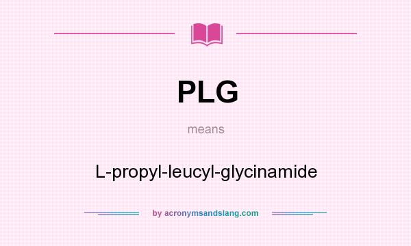 What does PLG mean? It stands for L-propyl-leucyl-glycinamide
