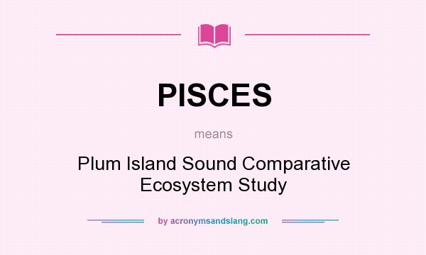 What does PISCES mean? It stands for Plum Island Sound Comparative Ecosystem Study