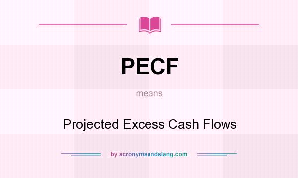 What does PECF mean? It stands for Projected Excess Cash Flows