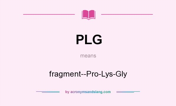 What does PLG mean? It stands for fragment--Pro-Lys-Gly