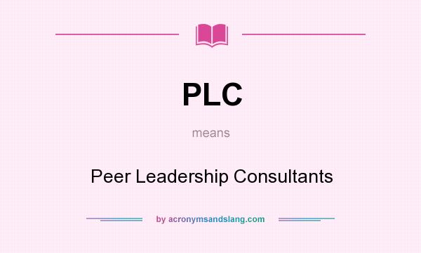 What does PLC mean? It stands for Peer Leadership Consultants