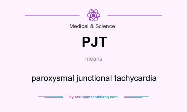 What does PJT mean? It stands for paroxysmal junctional tachycardia