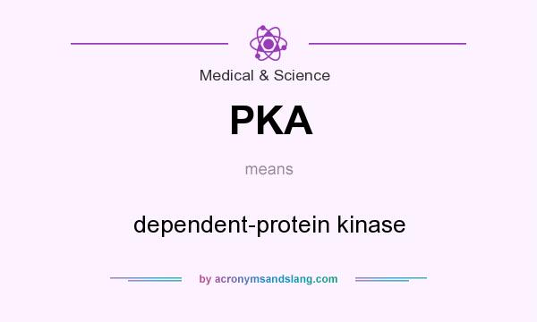 What does PKA mean? It stands for dependent-protein kinase