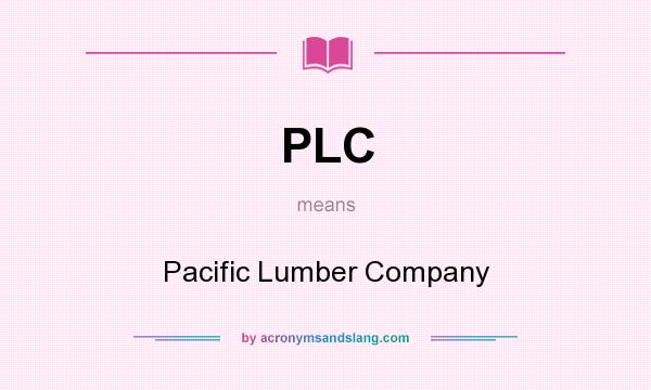 What does PLC mean? It stands for Pacific Lumber Company