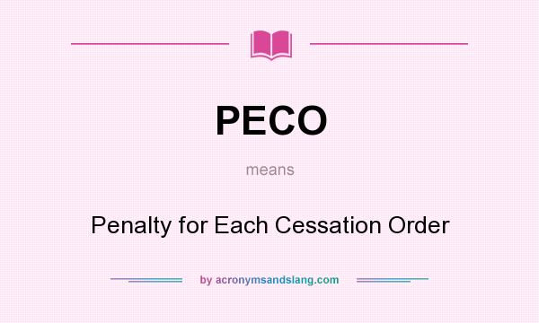 What does PECO mean? It stands for Penalty for Each Cessation Order