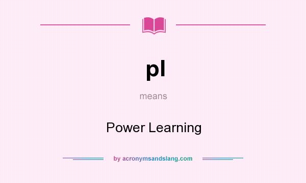 What does pl mean? It stands for Power Learning