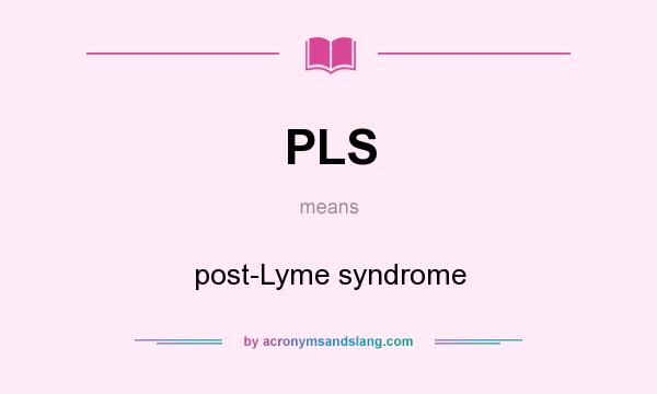 What does PLS mean? It stands for post-Lyme syndrome